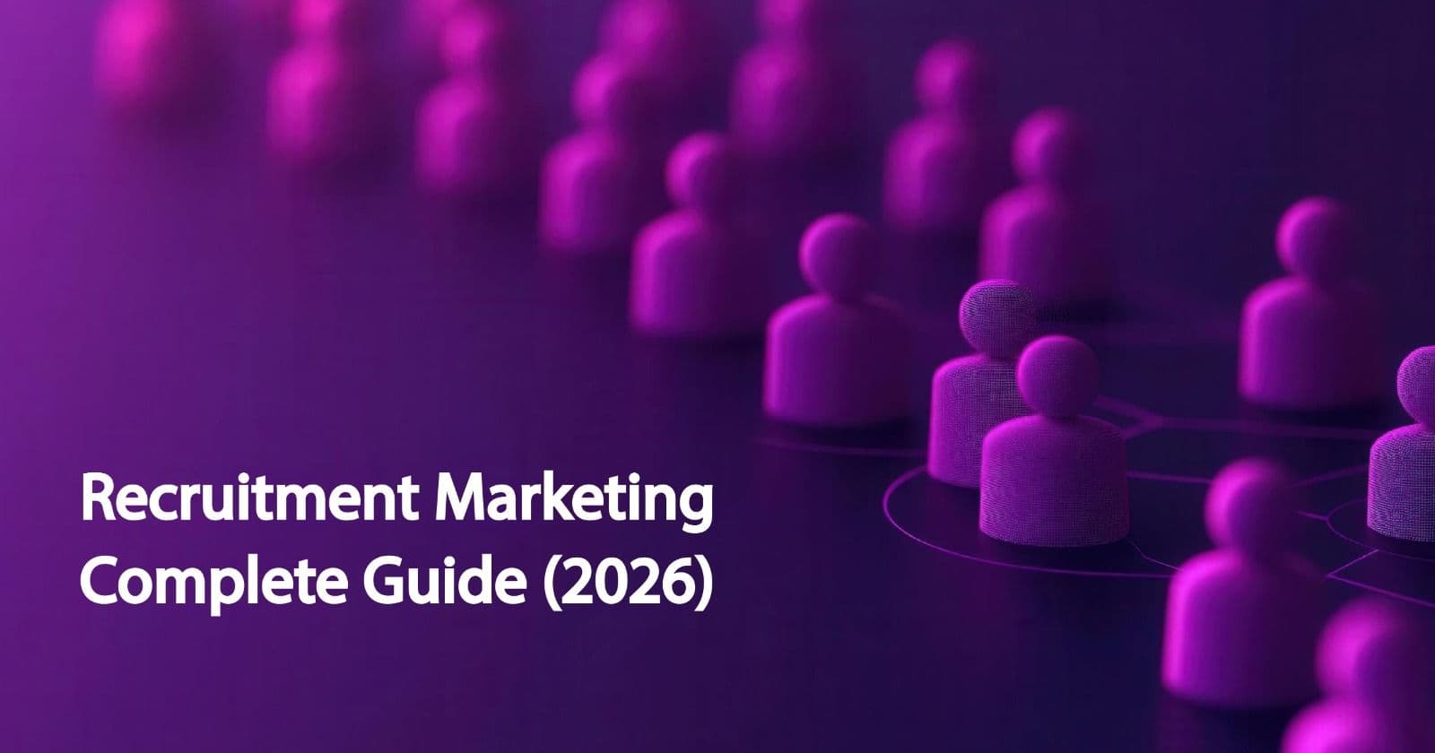 Recruitment Marketing: The Complete Guide to Attracting Top Talent in 2026